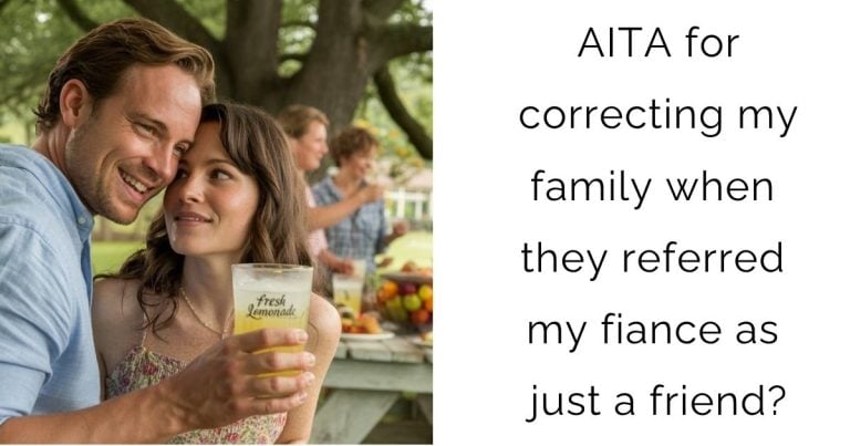 AITA for correcting my family when they referred my fiance as just a friend?