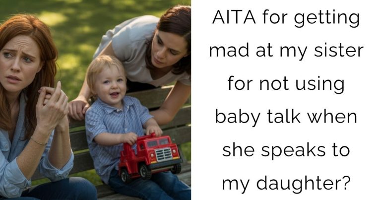 AITA for getting mad at my sister for not using baby talk when she speaks to my daughter?