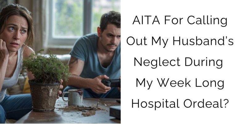AITA For Calling Out My Husband’s Neglect During My Week Long Hospital Ordeal?