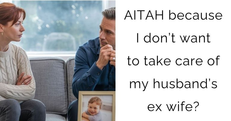AITAH because I don’t want to take care of my husband’s ex wife?