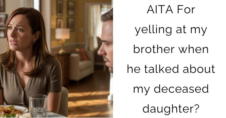 AITA For yelling at my brother when he talked about my deceased daughter?