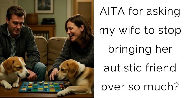 AITA for asking my wife to stop bringing her autistic friend over so much?