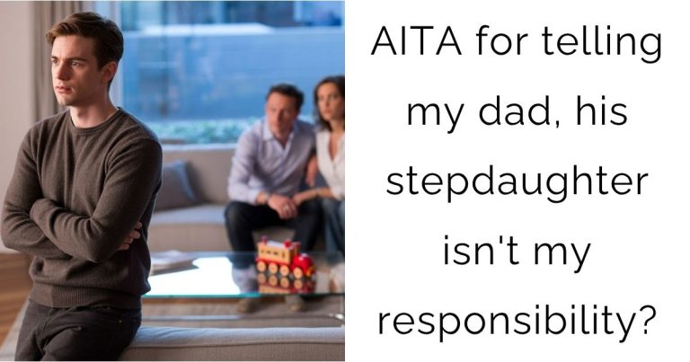 AITA for telling my dad, his stepdaughter isn’t my responsibility?