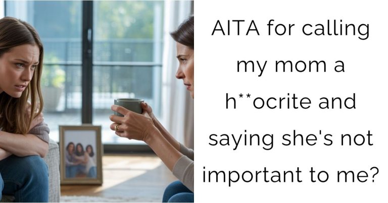 AITA for calling my mom a h**ocrite and saying she’s not important to me?