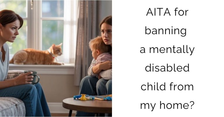 AITA for banning a mentally disabled child from my home?