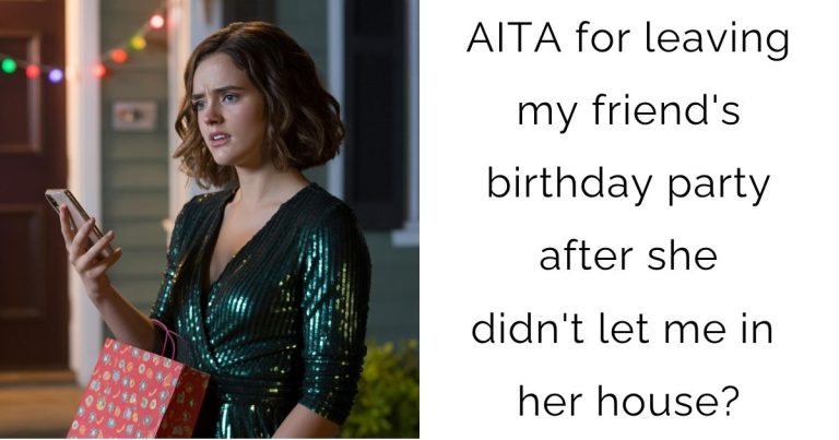 AITA for leaving my friend’s birthday party after she didn’t let me in her house?