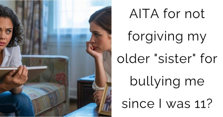 AITA for not forgiving my older “sister” for bullying me since I was 11?