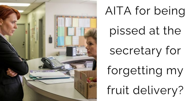 AITA for being pissed at the secretary for forgetting my fruit delivery?