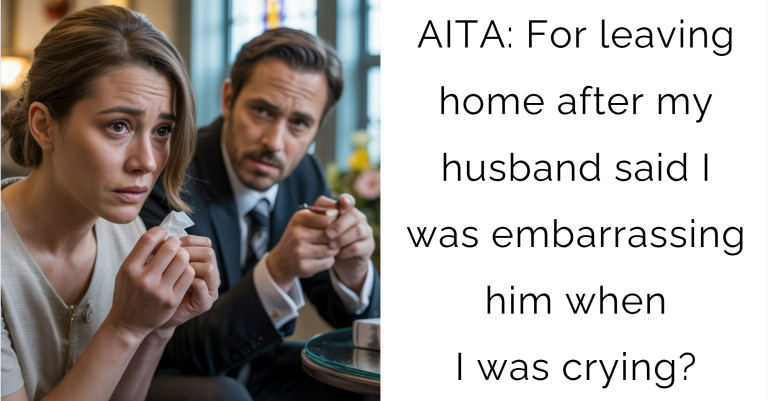 AITA: For leaving home after my husband said I was embarrassing him when I was crying?