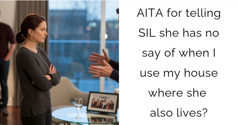 AITA for telling SIL she has no say of when I use my house where she also lives?