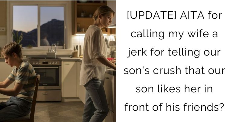 [UPDATE] AITA for calling my wife a jerk for telling our son’s crush that our son likes her in front of his friends?