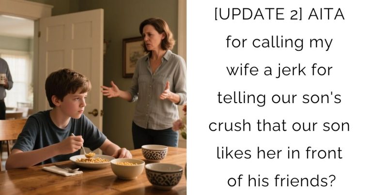 [UPDATE 2] AITA for calling my wife a jerk for telling our son’s crush that our son likes her in front of his friends?