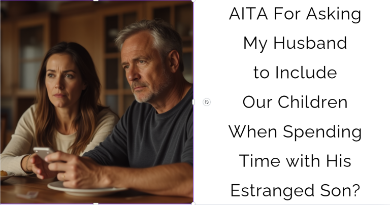 AITA For Asking My Husband to Include Our Children When Spending Time with His Estranged Son?