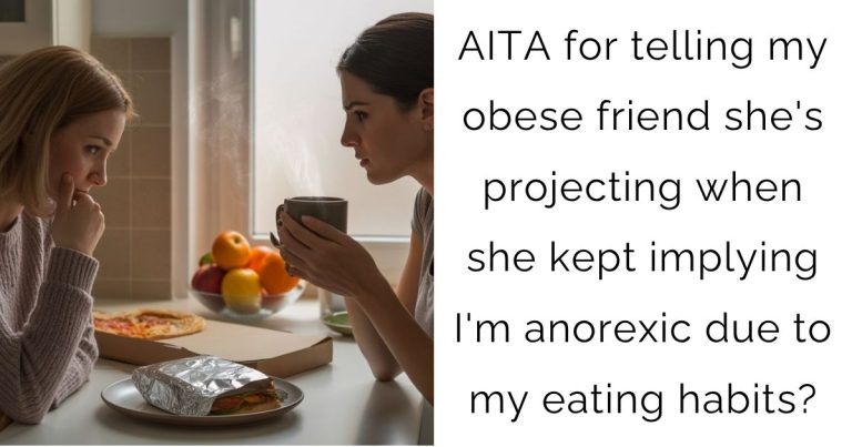 AITA for telling my obese friend she’s projecting when she kept implying I’m anorexic due to my eating habits?