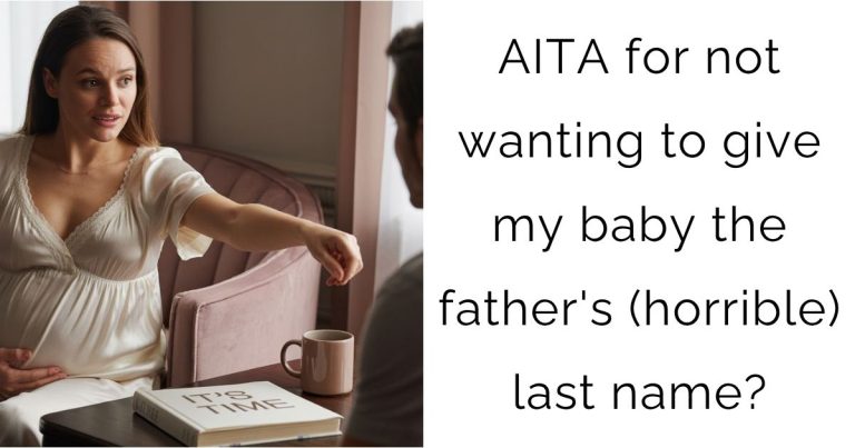 AITA for not wanting to give my baby the father’s (horrible) last name?