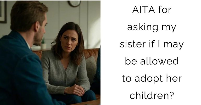 AITA for asking my sister if I may be allowed to adopt her children?