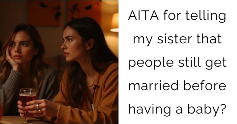 AITA for telling my sister that people still get married before having a baby?
