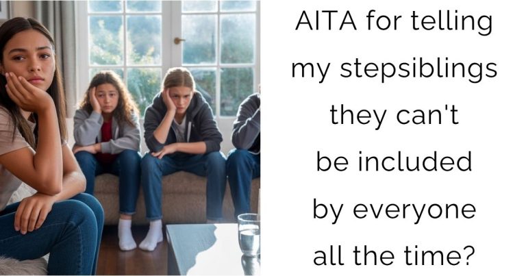 AITA for telling my stepsiblings they can’t be included by everyone all the time?