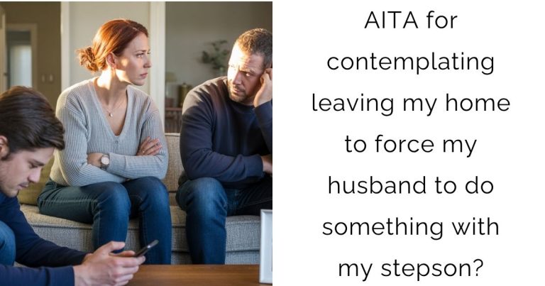 AITA for contemplating leaving my home to force my husband to do something with my stepson?