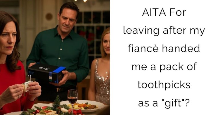 AITA For leaving after my fiancè handed me a pack of toothpicks as a “gift”?