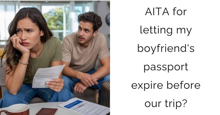 AITA for letting my boyfriend’s passport expire before our trip?