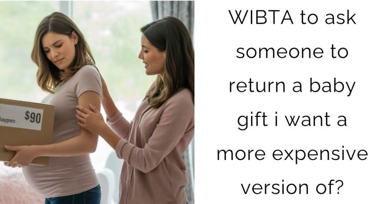 WIBTA to ask someone to return a baby gift i want a more expensive version of?