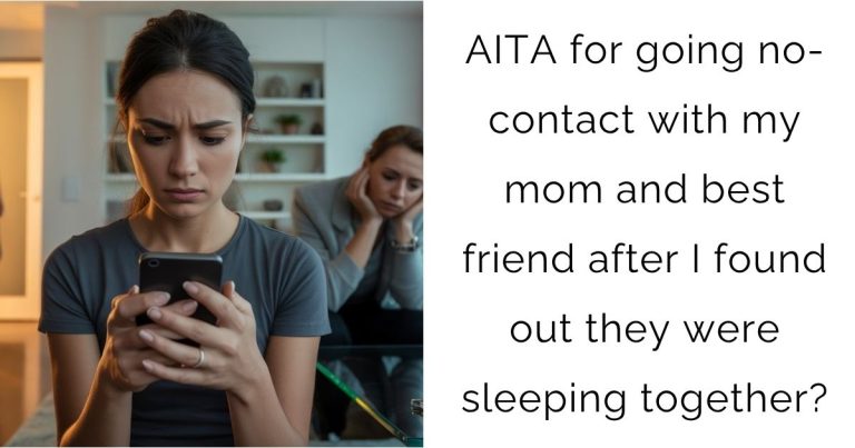 AITA for going no-contact with my mom and best friend after I found out they were sleeping together?