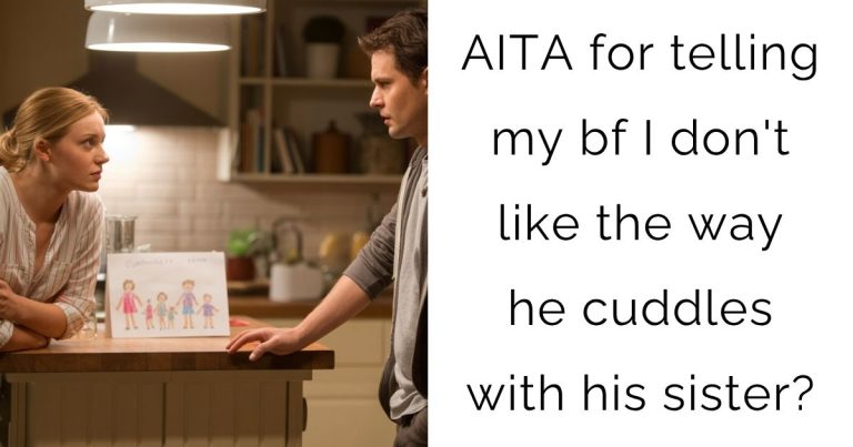 AITA for telling my bf I don’t like the way he cuddles with his sister?
