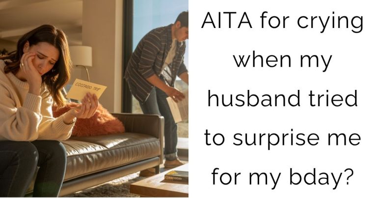AITA for crying when my husband tried to surprise me for my bday?