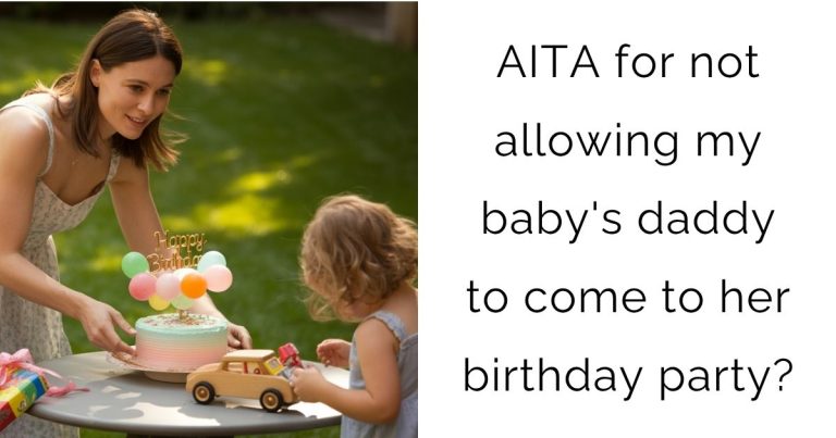 AITA for not allowing my baby’s daddy to come to her birthday party?