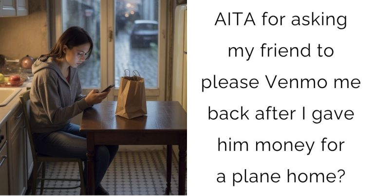 AITA for asking my friend to please Venmo me back after I gave him money for a plane home?
