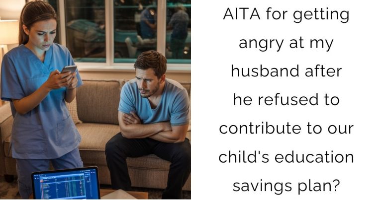 AITA for getting angry at my husband after he refused to contribute to our child’s education savings plan?