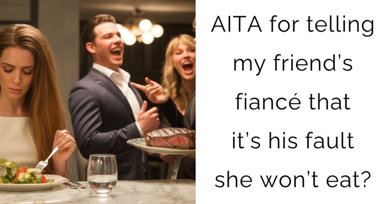 AITA for telling my friend’s fiancé that it’s his fault she won’t eat?