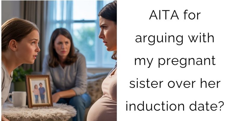 AITA for arguing with my pregnant sister over her induction date?