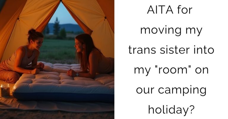 AITA for moving my trans sister into my “room” on our camping holiday?