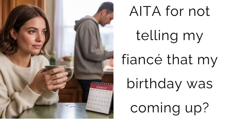 AITA for not telling my fiancé that my birthday was coming up?