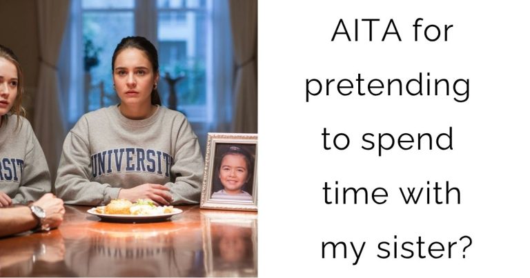 AITA for pretending to spend time with my sister?