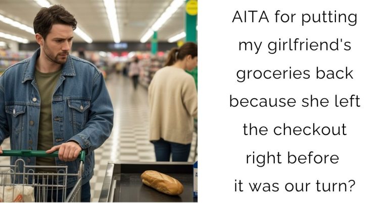 AITA for putting my girlfriend’s groceries back because she left the checkout right before it was our turn?