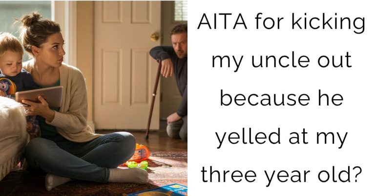 AITA for kicking my uncle out because he yelled at my three year old?