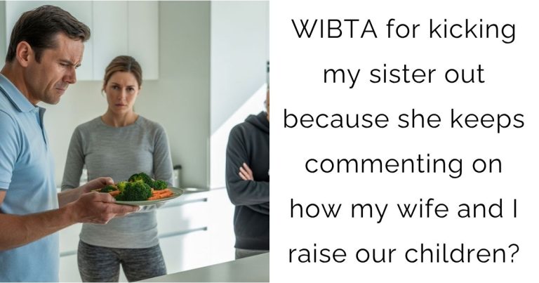 WIBTA for kicking my sister out because she keeps commenting on how my wife and I raise our children?