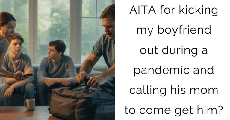 AITA for kicking my boyfriend out during a pandemic and calling his mom to come get him?