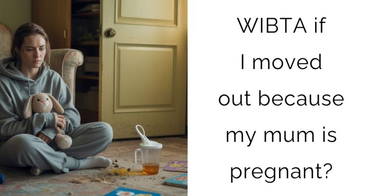 WIBTA if I moved out because my mum is pregnant?