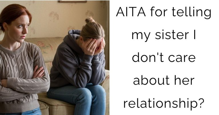 AITA for telling my sister I don’t care about her relationship?