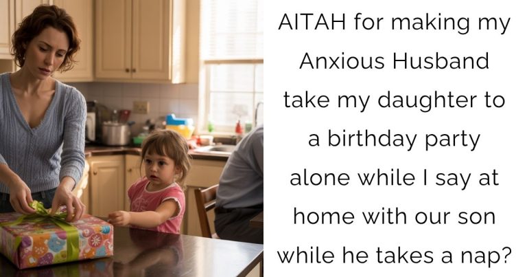 AITAH for making my Anxious Husband take my daughter to a birthday party alone while I say at home with our son while he takes a nap?