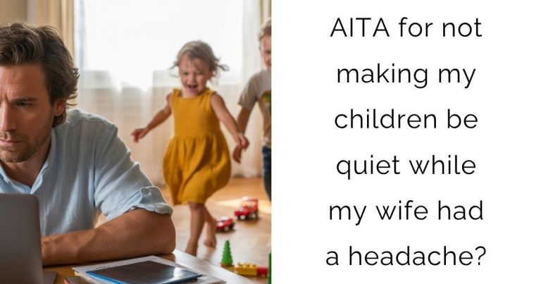 AITA for not making my children be quiet while my wife had a headache?