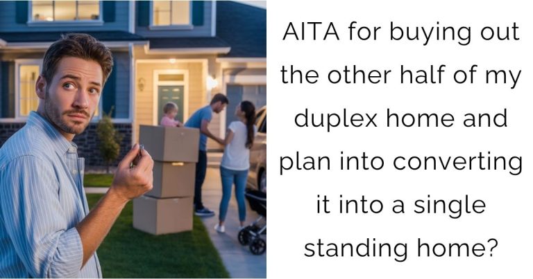 AITA for buying out the other half of my duplex home and plan into converting it into a single standing home?