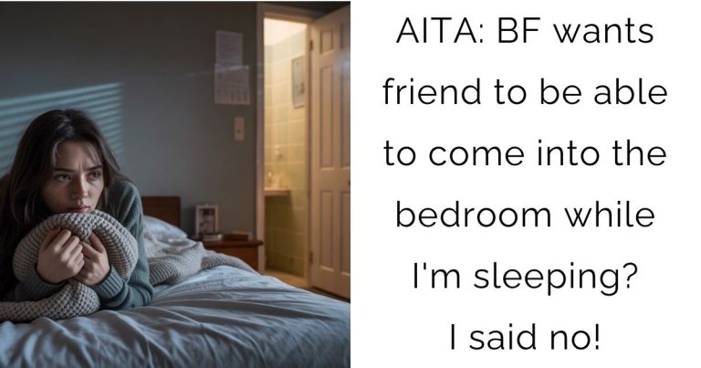 AITA: BF wants friend to be able to come into the bedroom while I’m sleeping? I said no!