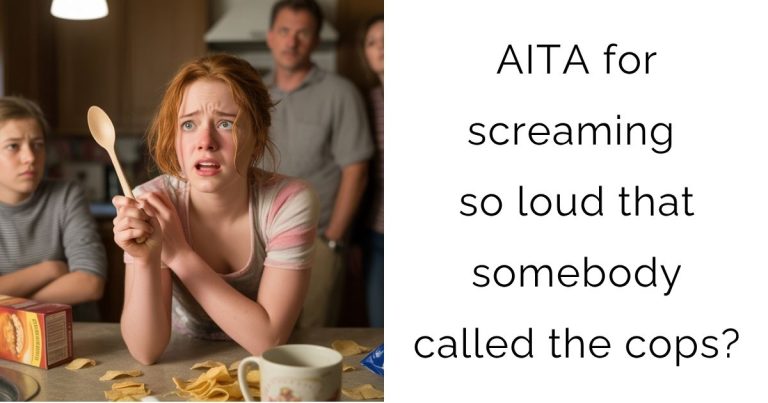 AITA for screaming so loud that somebody called the cops?