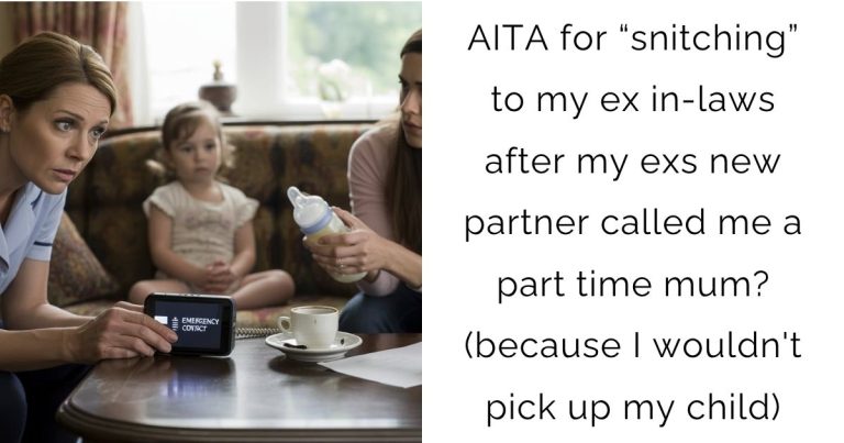AITA for “snitching” to my ex in-laws after my exs new partner called me a part time mum? (because I wouldn’t pick up my child)
