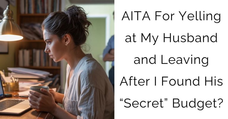AITA For Yelling at My Husband and Leaving After I Found His “Secret” Budget?